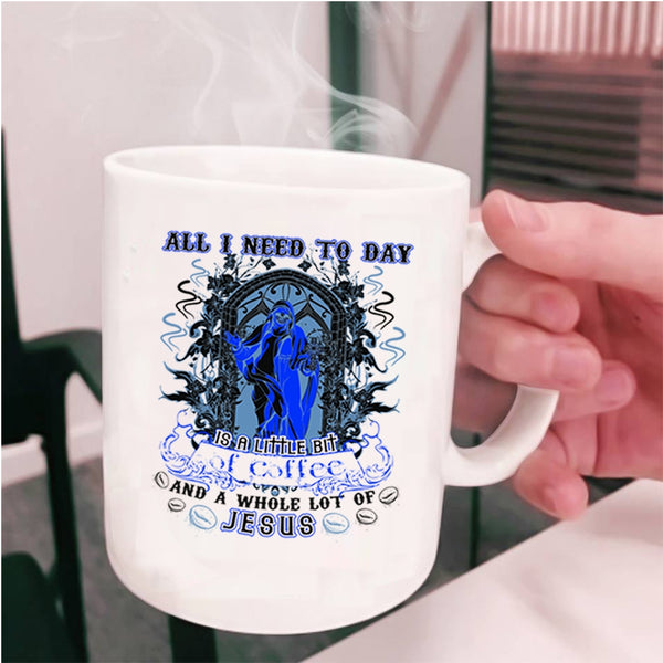 Cool Coffee Coffee Mug, All I Need To Day Is A Little Bit Of Coffee Cup