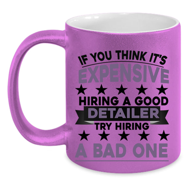Try Hiring A Bad One Coffee Mug, It's Expensive Hiring A Good Detailer Accent Mug
