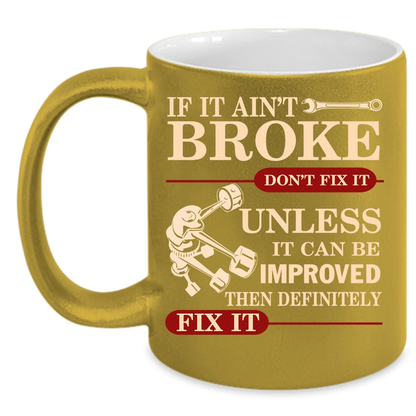 If It Ain't Broke Don't Fix It Coffee Mug, Cool Mechanic Coffee Cup