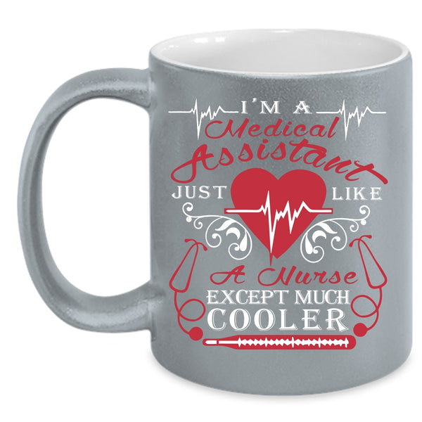I'm A Medical Assistant Coffee Mug, Just Like A Nurse Except Much Cooler Coffee Cup