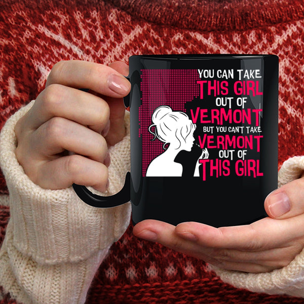 You Can't take Vermont Out Of This Girl Coffee Mug, Cute Girls Coffee Cup
