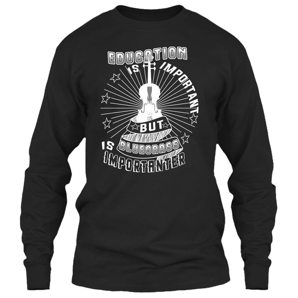 Education Is Important T Shirt, But Bluegrass Is Importanter T Shirt