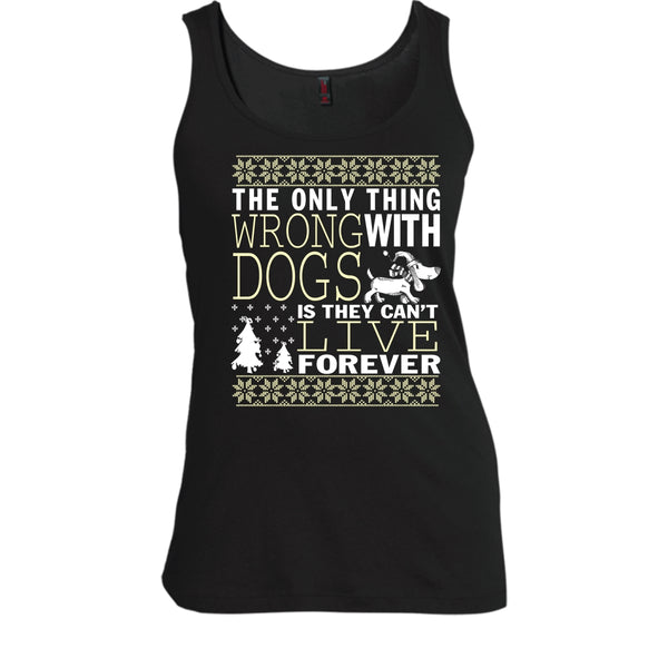 The Only Thing Wrong With Dogs T Shirt, They Can't Live Forever Tank Top