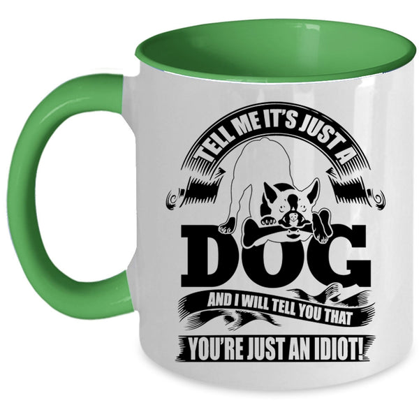 I Will Tell You That You're Just An Idiot Coffee Mug, Tell Me It's Just A Dog Accent Mug