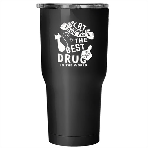 A Cat Licking Your Face Tumbler 30 oz Stainless Steel, The Best Drug In the World Travel Mug