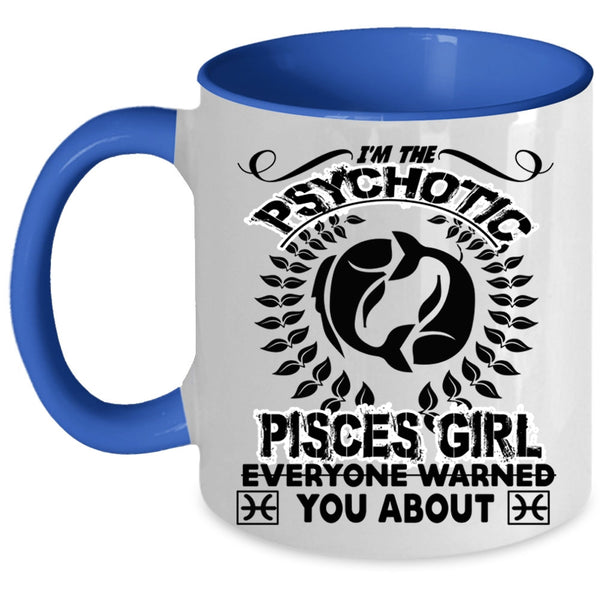 Birthday Gift For Mom Coffee Mug, I'm The Psychotic Pisces Girl Accent Mug