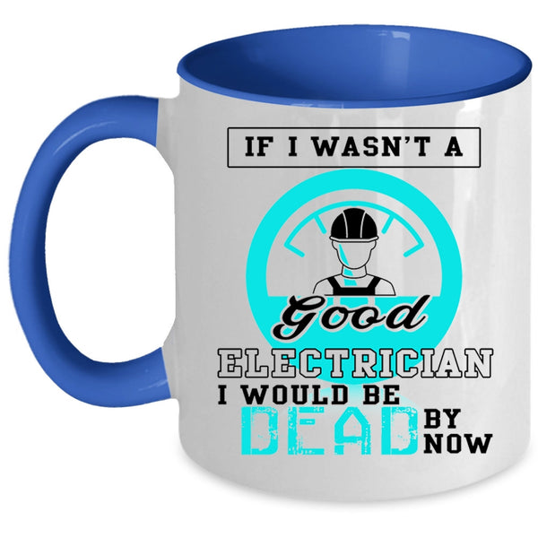 Good Electrician Coffee Mug, If I Wasn't A Good Electrician Accent Mug