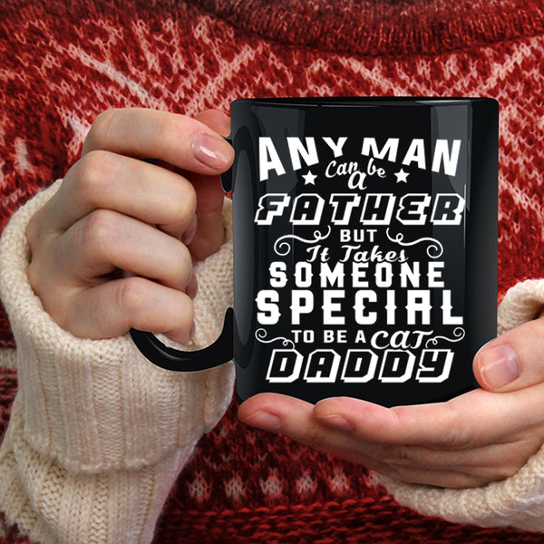 Any Man Can Be A Father Coffee Mug, To Be A Cat Daddy Coffee Cup
