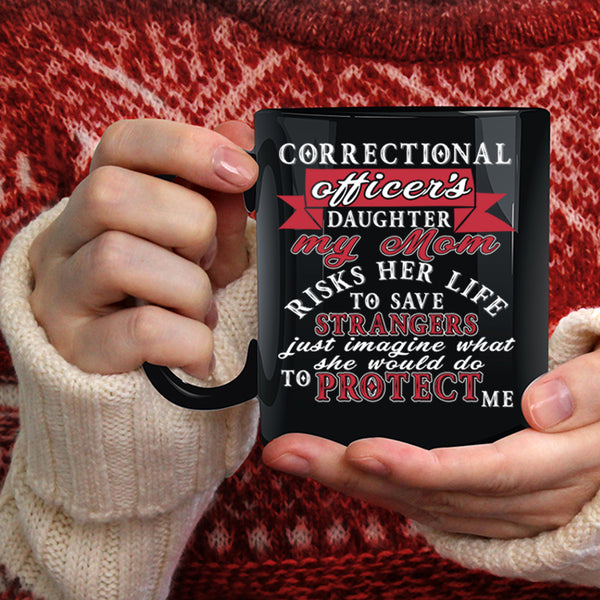 Corectional Oficer's Daughter Coffee Mug, My Mom Protect Me Coffee Cup