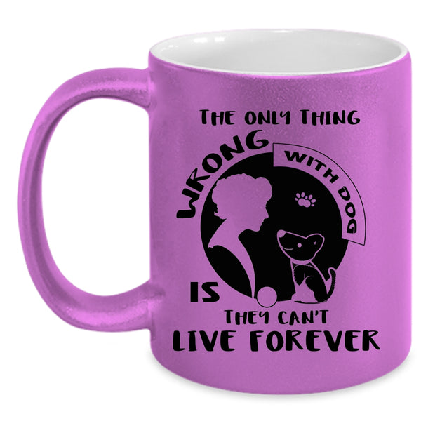 The Only Thing Wrong With Dog Cup, I Love Dogs Mug