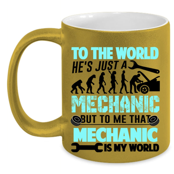 To Me That Mechanic Is My World Coffee Mug, He's Just A Mechanic Accent Mug