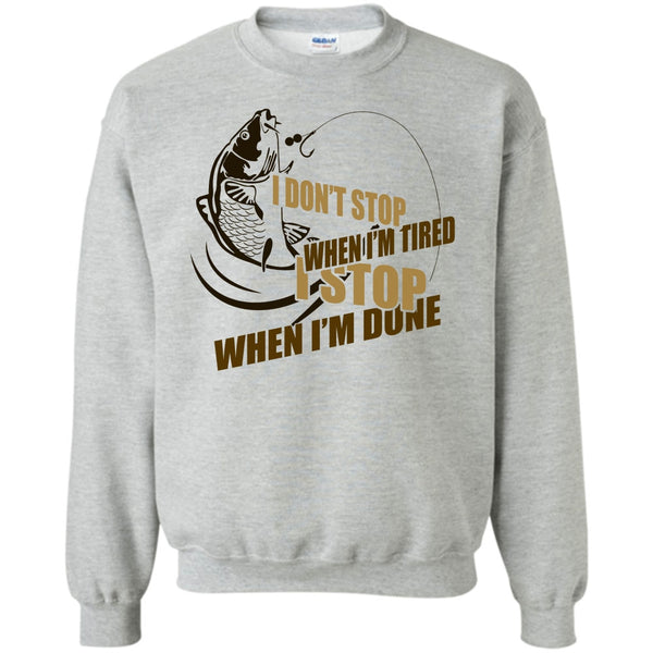I Love Fishing T Shirt, I Don't Stop When I'm Tried Sweatshirt