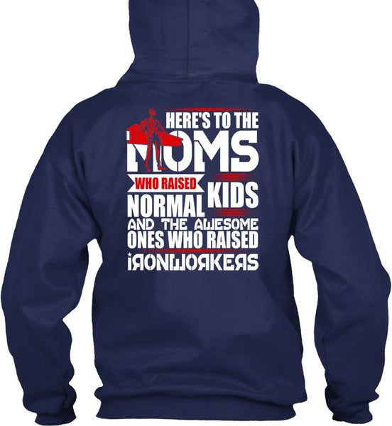 Who Raised Ironworkers T Shirt, Here's To The Moms T Shirt