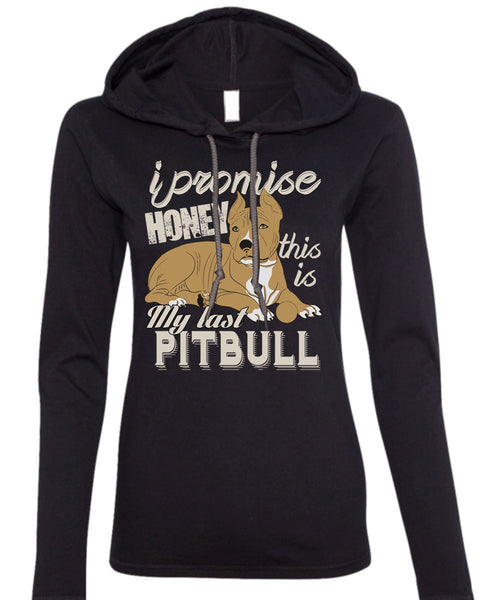 I Promise Honey This Is My Last Pit Bull T Shirt, My Favorite T Shirt (Anvil Ladies Ringspun Hooded)
