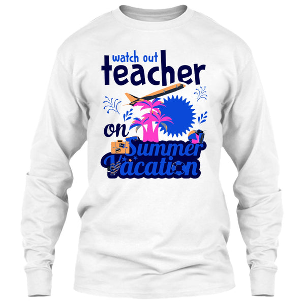 Watch Out Teacher On Summer Vacation T Shirt, Funny Summer Vacation T Shirt