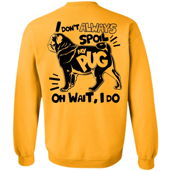 I Love Dog T Shirt, I Don't Always Spoil My Pug Sweatshirt