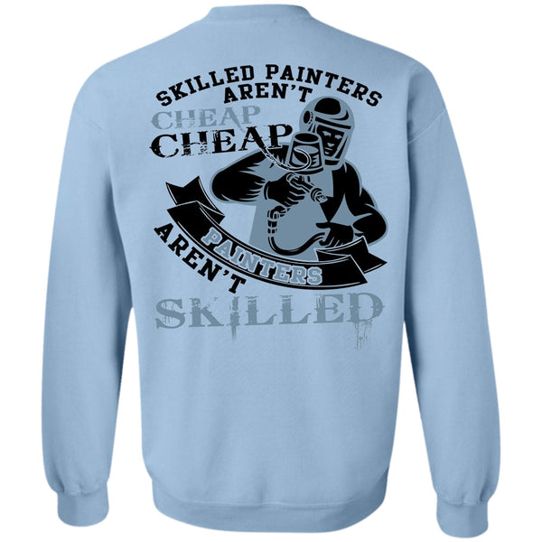 Being A Painter T Shirt, Skilled Painters Aren't Cheap Sweatshirt