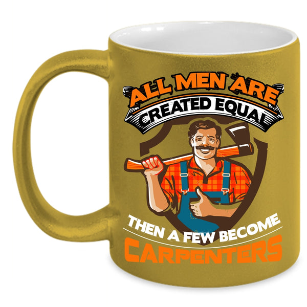 A Few Men Become Carpenters Coffee Mug, Gift For Dad Coffee Cup
