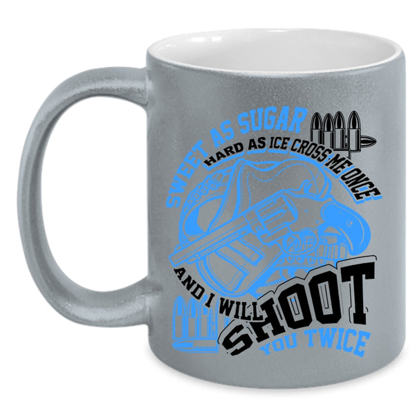 I Will Shoot You Twice Coffee Mug, Sweet As Sugar Hard As Ice Accent Mug