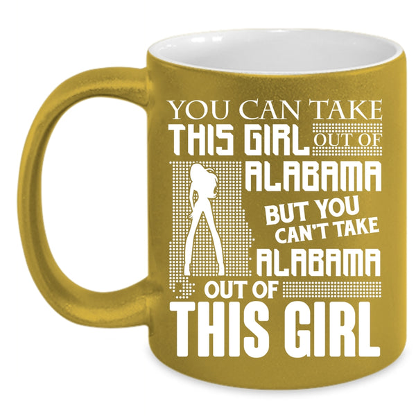 You Can't Take Alabama Out Of This Girl Coffee Mug, Funny Coffee Cup