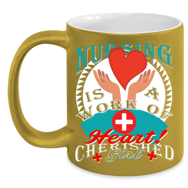 Nursing Is A Work Of Heart Coffee Mug, Cherished Girl Coffee Cup