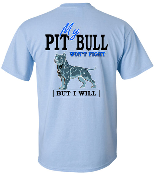 My Pit Bull Won't Fight T Shirt, I Love Dogs T Shirt