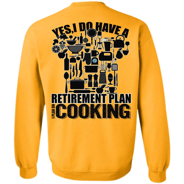 I Love Cooking T Shirt, I Do Have A Retirement Plan Sweatshirt