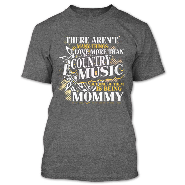 I Love More Than Country Music T Shirt, Being Mommy T Shirt