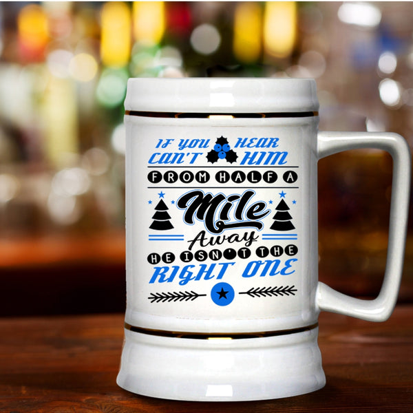 Funny Christmas Beer Stein 22oz, He Isn't The Right One Beer Mug