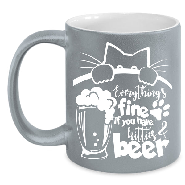 Everthing's Fine Coffee Mug, If You Have Kitties And Beer Coffee Cup