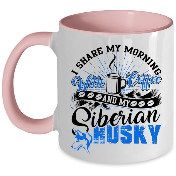 My Siberian Husky Coffee Mug, I Share My Morning With Coffee Accent Mug