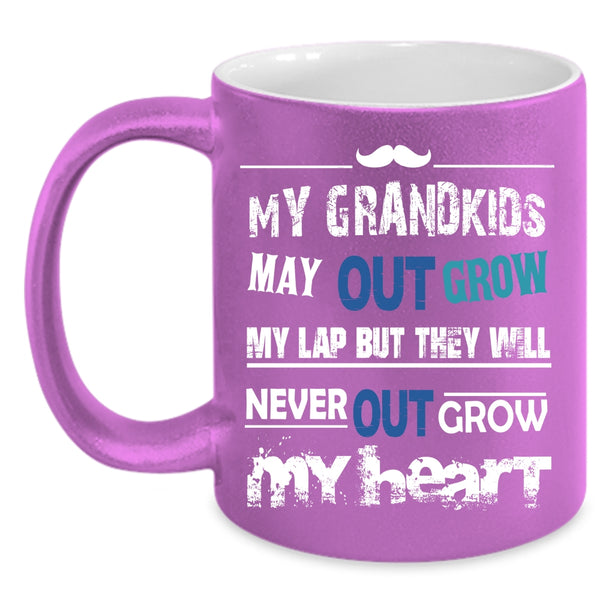 My Grandkids May Out Grow My Lap Coffee Mug, They Will Never Out Grow My Heart Coffee Cup