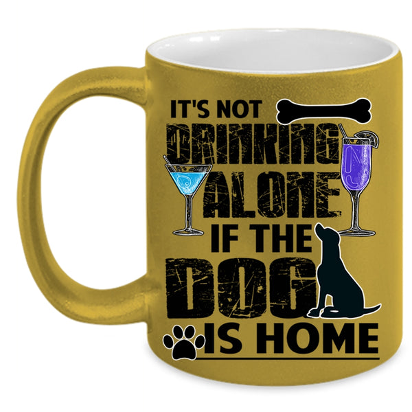 The Dog Is Home Coffee Mug, It's Not Drinking Alone Accent Mug
