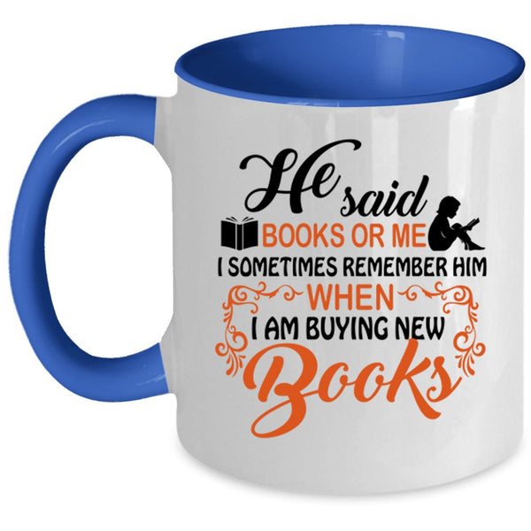 I Remember Him When I Am Buying New Books Coffee Mug, He Said Book Or Me Accent Mug