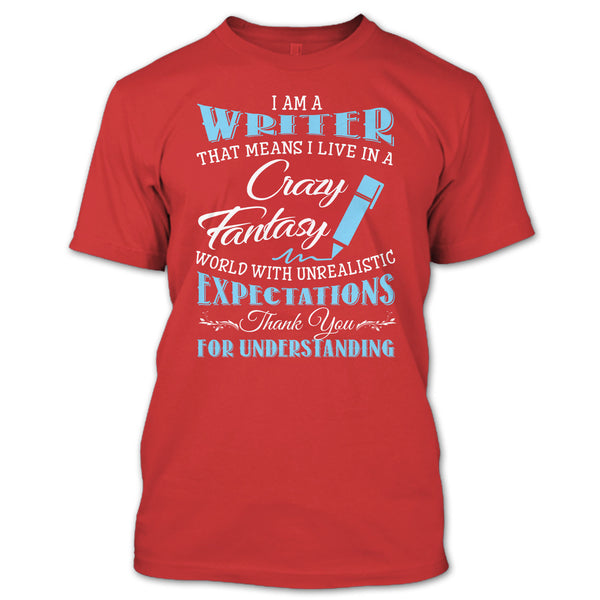 I Am A Writer That Mean I Live In A Crazy Fantasy World T Shirt, Thank For Understanding T Shirt