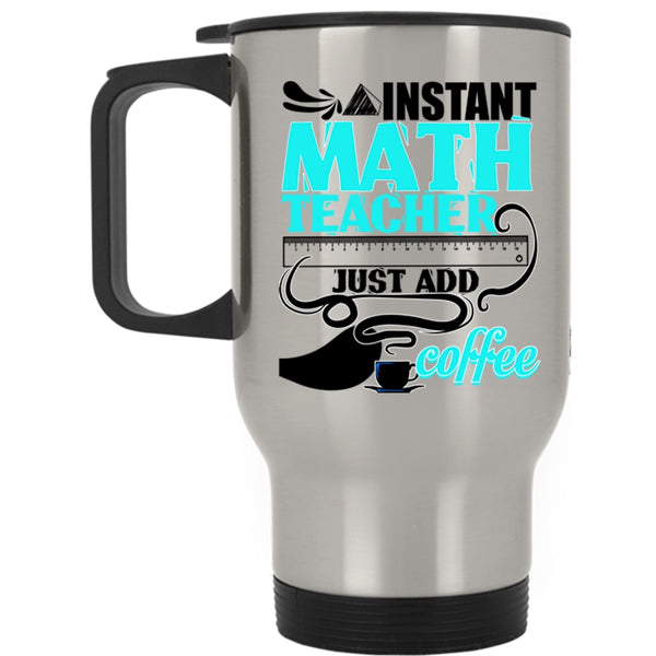 Funny Math Travel Mug, Instant Math Teacher Just Add Coffee Mug