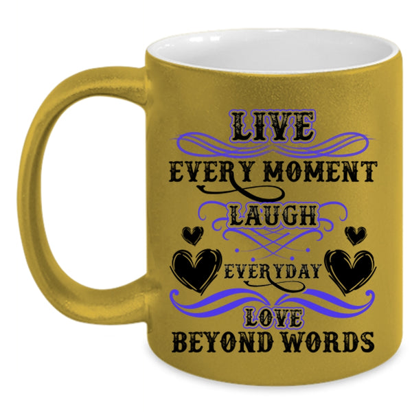 Love Beyond Words Coffee Mug, Live Every Moment Laugh Everyday Accent Mug