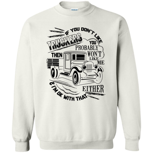 Coolest Trucker Ever T Shirt, If You Don't Like Truckers Sweatshirt