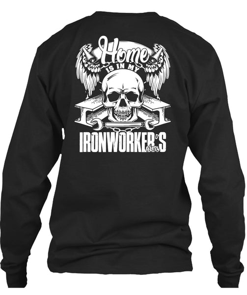 Home Is In My Ironworker's Arms T Shirt, Being An Ironworker T Shirt