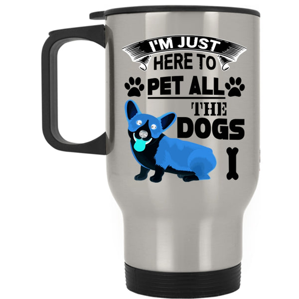 Dog Lovers Travel Mug, I'm Just Here To Pet All The Dogs Mug