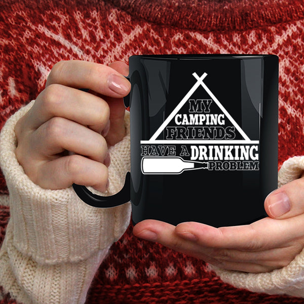 My Camping Friends Have A Drinking Problem Coffee Mug, Funny Coffee Cup
