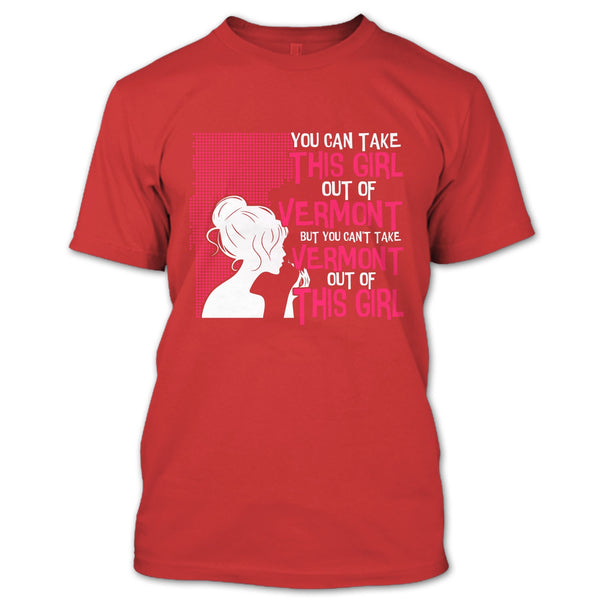 Take This Girl Out Of Vermont T Shirt, Can't Take Vermont Out Of This Girl T Shirt