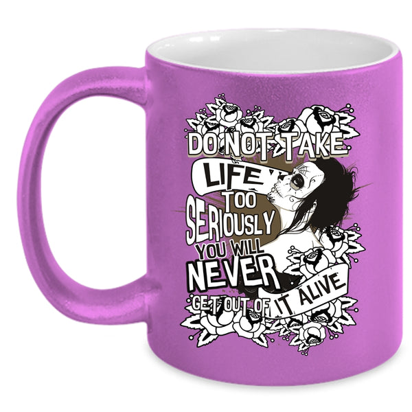 Do Not Take Life Too Seriously Coffee Mug, You Will Never Get Out Of It Alive Coffee Cup