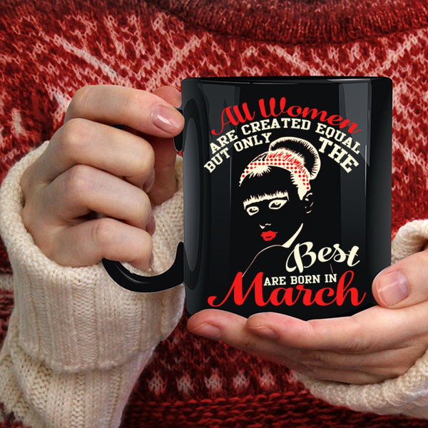 Only The Best Women Are Born In March Coffee Mug, Cute Girls Coffee Cup