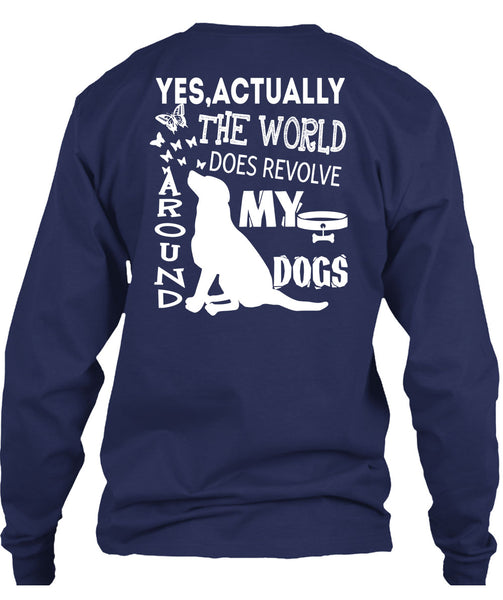 The World Does Revolve Around My Dogs T Shirt, I Love My Life T Shirt