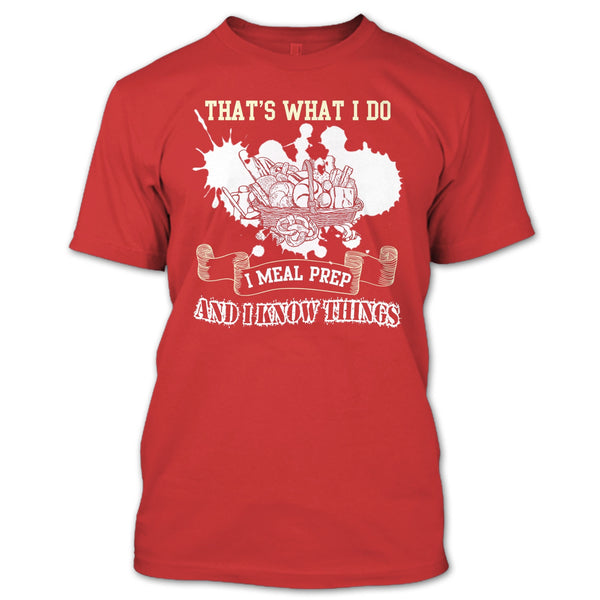 That's What I Do T Shirt, I Meal Prep And I Know Things T Shirt
