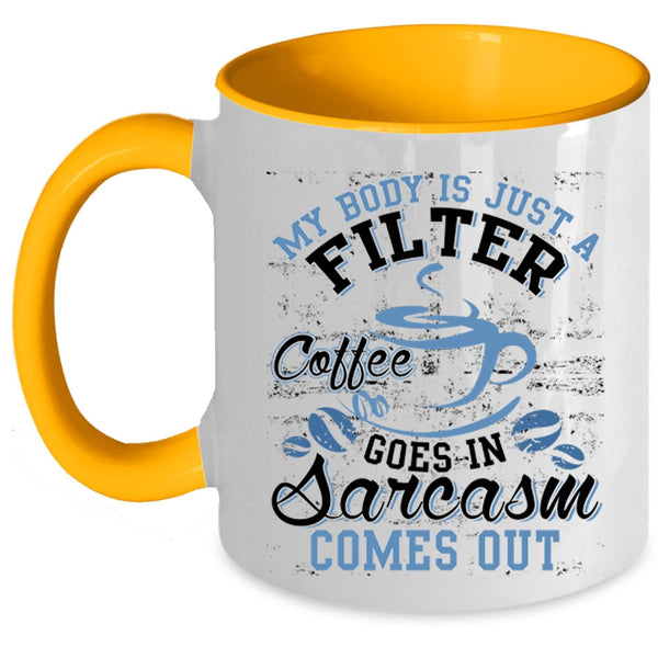 Funny Saying Coffee Mug, My Body Is Just A Filter Coffee Accent Mug