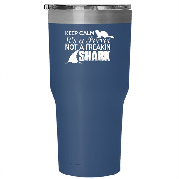 Keep Calm It's A Ferret Not A Freaking Shark Tumbler