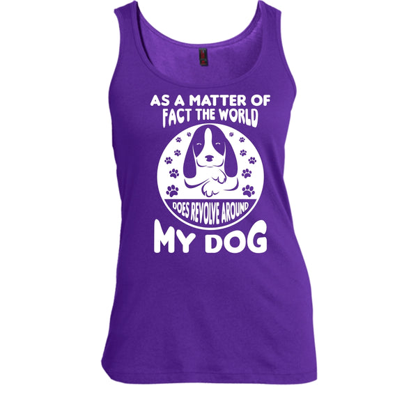 As A Matter Of Fact The World Shirt, Does Resolve Around My Dog Shirt