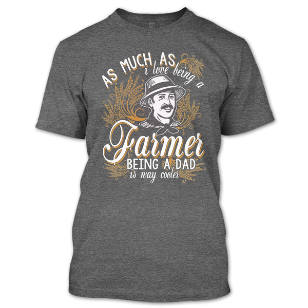 Love Being A Farmer T Shirt, Being A Dad Is Way Cooler T Shirt